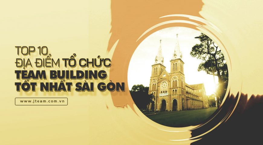 TOP CÁC ĐỊA ĐIỂM TỔ CHỨC TEAM BUILDING TẠI TP.HCM