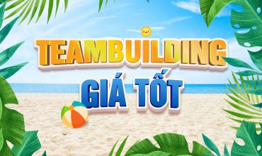Teambuilding Giá Tốt – Gắn Kết Đúng Chất, Lan Tỏa Giá Trị Doanh Nghiệp